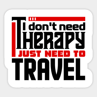 I don't need therapy, I just need to travel Sticker